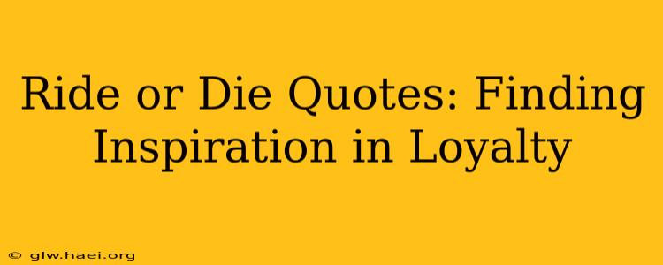 Ride or Die Quotes: Finding Inspiration in Loyalty