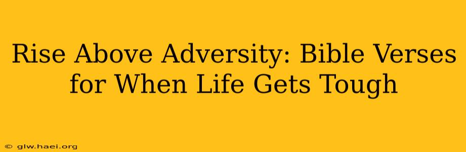Rise Above Adversity: Bible Verses for When Life Gets Tough