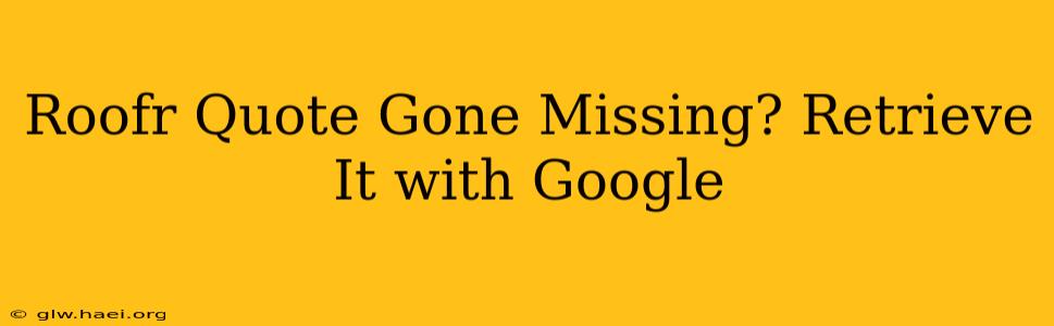 Roofr Quote Gone Missing? Retrieve It with Google