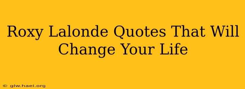 Roxy Lalonde Quotes That Will Change Your Life