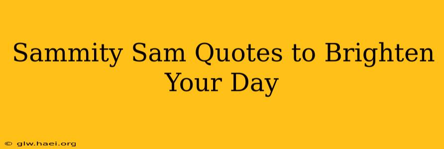 Sammity Sam Quotes to Brighten Your Day