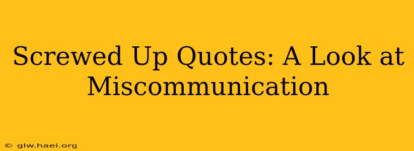 Screwed Up Quotes: A Look at Miscommunication