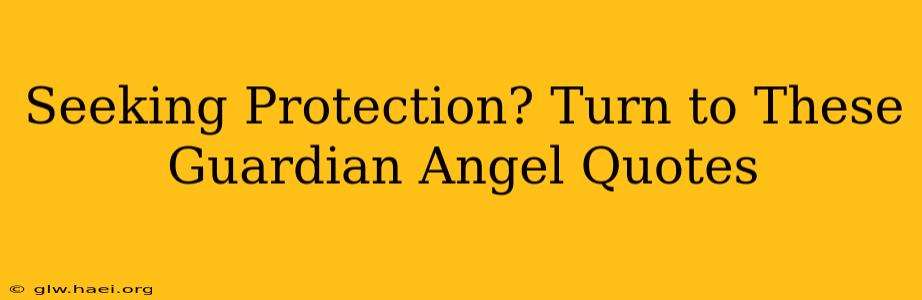 Seeking Protection? Turn to These Guardian Angel Quotes