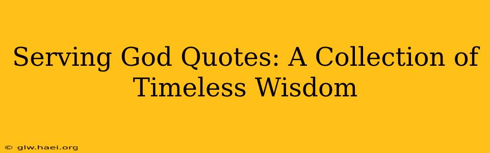 Serving God Quotes: A Collection of Timeless Wisdom