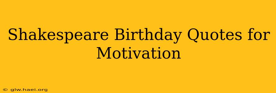 Shakespeare Birthday Quotes for Motivation