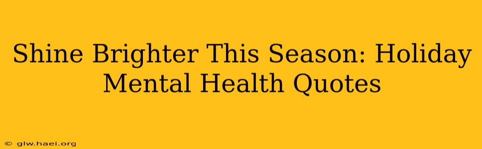 Shine Brighter This Season: Holiday Mental Health Quotes