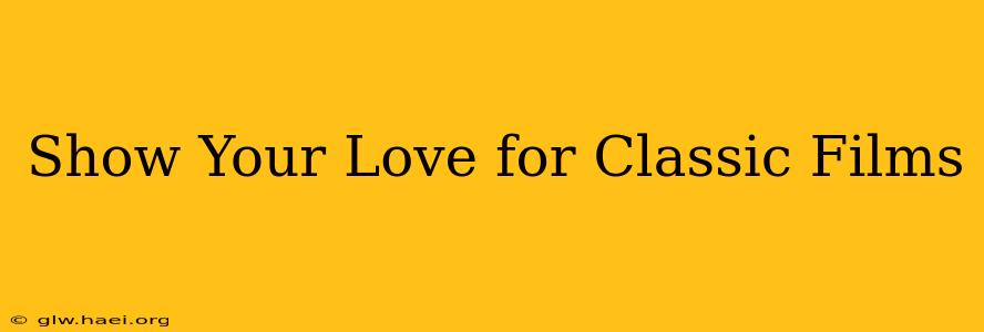 Show Your Love for Classic Films
