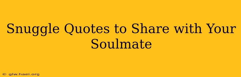 Snuggle Quotes to Share with Your Soulmate
