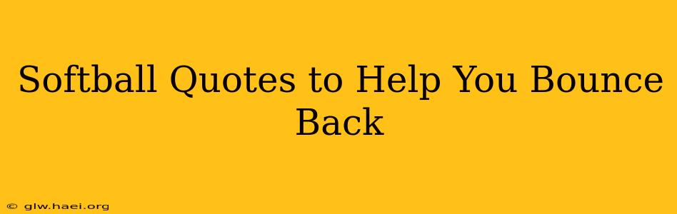 Softball Quotes to Help You Bounce Back