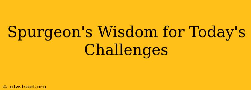 Spurgeon's Wisdom for Today's Challenges