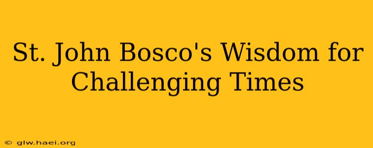 St. John Bosco's Wisdom for Challenging Times