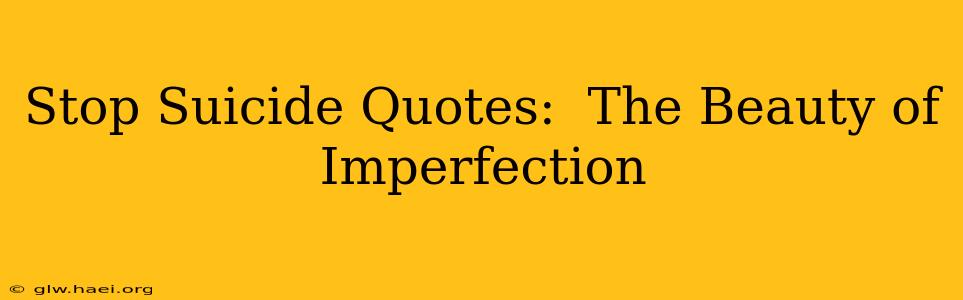 Stop Suicide Quotes:  The Beauty of Imperfection