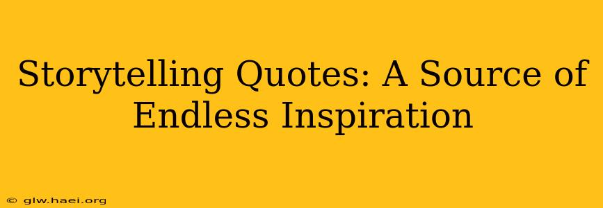 Storytelling Quotes: A Source of Endless Inspiration