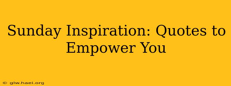 Sunday Inspiration: Quotes to Empower You