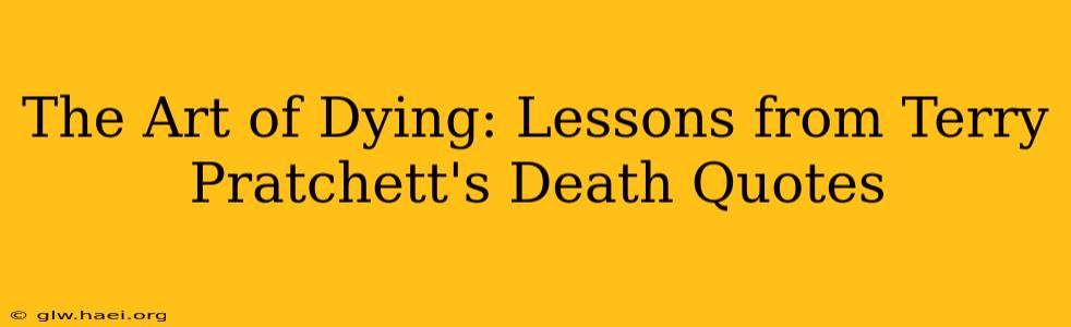 The Art of Dying: Lessons from Terry Pratchett's Death Quotes