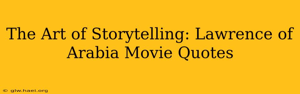 The Art of Storytelling: Lawrence of Arabia Movie Quotes