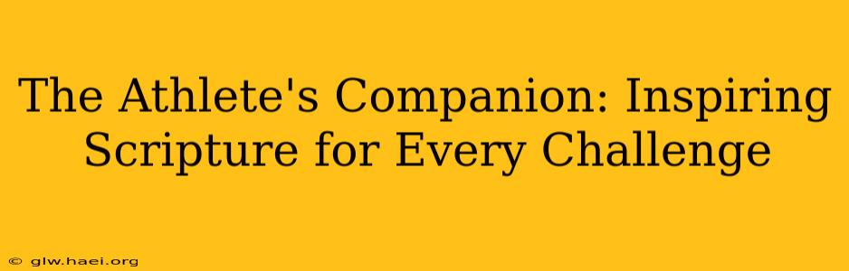 The Athlete's Companion: Inspiring Scripture for Every Challenge