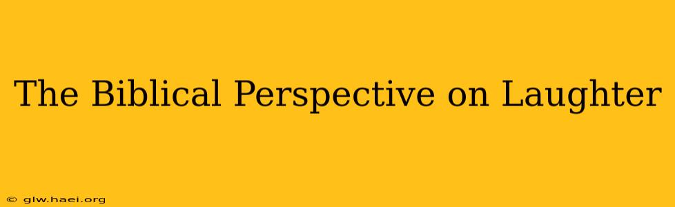 The Biblical Perspective on Laughter