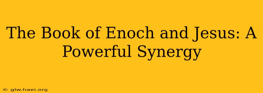 The Book of Enoch and Jesus: A Powerful Synergy