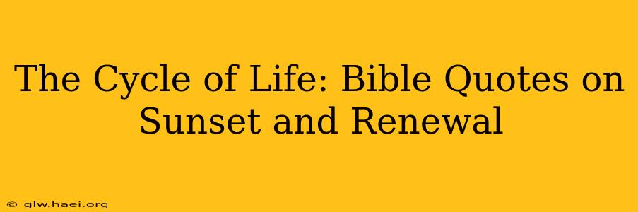 The Cycle of Life: Bible Quotes on Sunset and Renewal