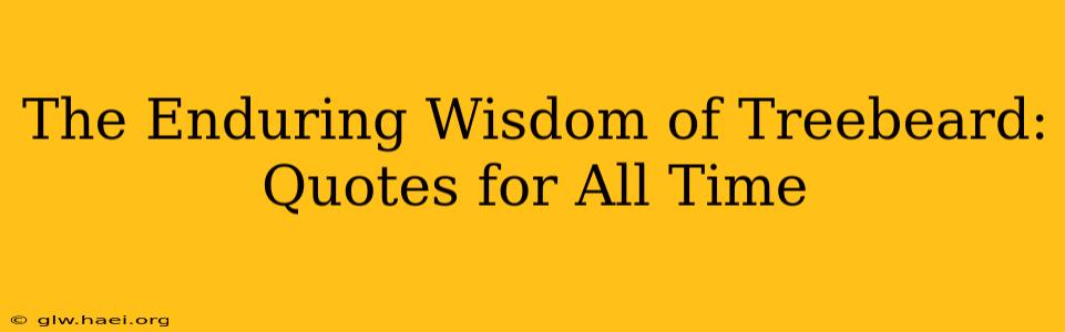 The Enduring Wisdom of Treebeard: Quotes for All Time