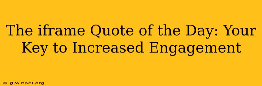 The iframe Quote of the Day: Your Key to Increased Engagement