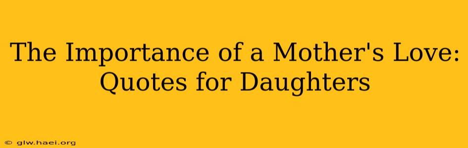 The Importance of a Mother's Love: Quotes for Daughters