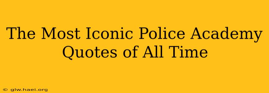 The Most Iconic Police Academy Quotes of All Time