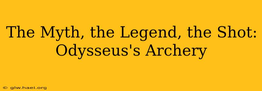 The Myth, the Legend, the Shot: Odysseus's Archery
