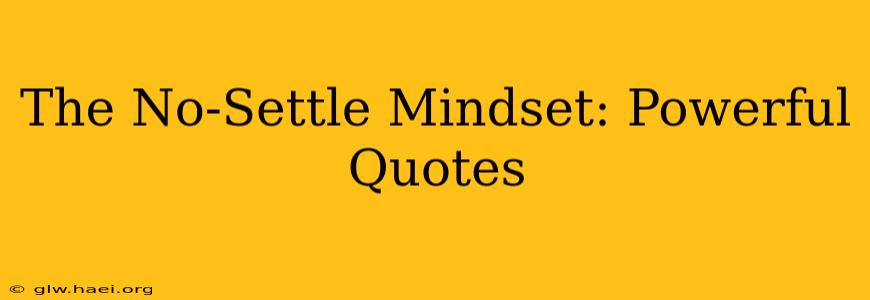 The No-Settle Mindset: Powerful Quotes