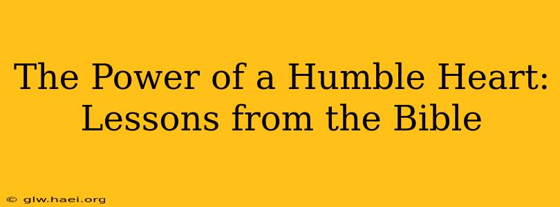 The Power of a Humble Heart: Lessons from the Bible