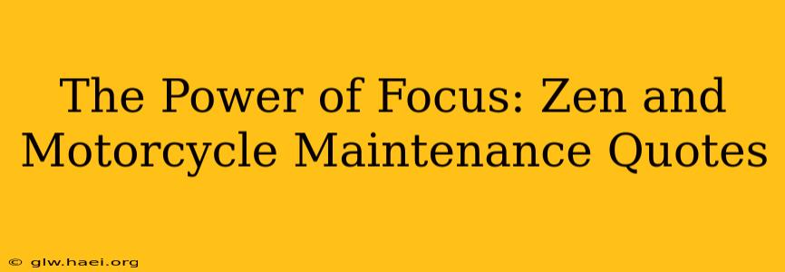 The Power of Focus: Zen and Motorcycle Maintenance Quotes