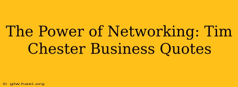 The Power of Networking: Tim Chester Business Quotes