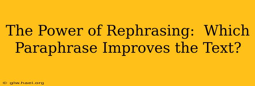 The Power of Rephrasing:  Which Paraphrase Improves the Text?