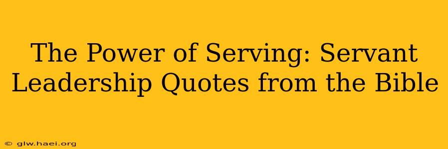 The Power of Serving: Servant Leadership Quotes from the Bible