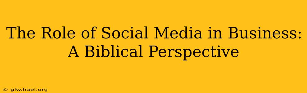 The Role of Social Media in Business: A Biblical Perspective