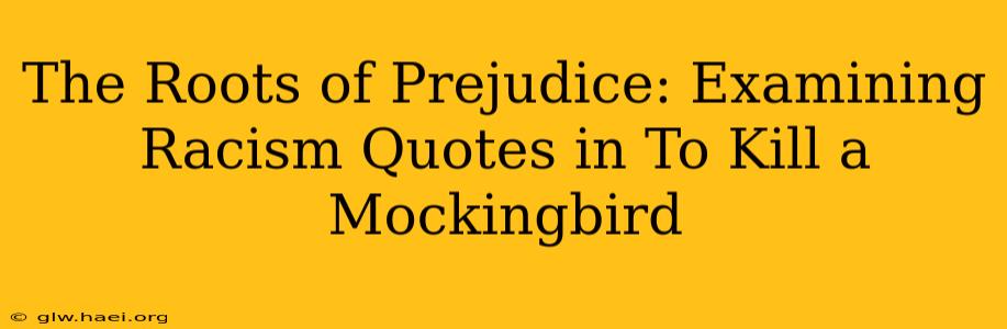 The Roots of Prejudice: Examining Racism Quotes in To Kill a Mockingbird