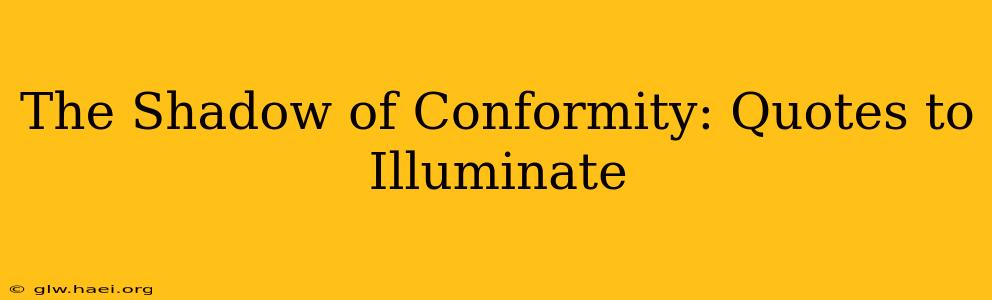 The Shadow of Conformity: Quotes to Illuminate