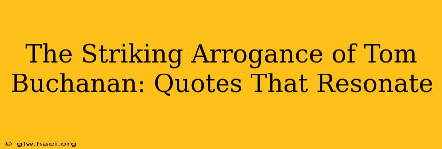 The Striking Arrogance of Tom Buchanan: Quotes That Resonate