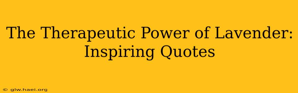 The Therapeutic Power of Lavender: Inspiring Quotes