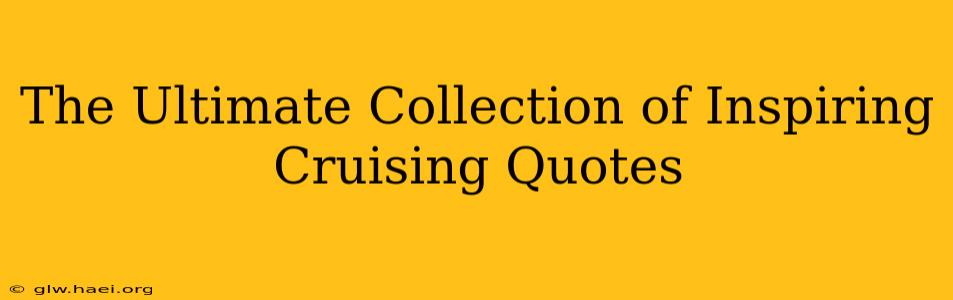 The Ultimate Collection of Inspiring Cruising Quotes