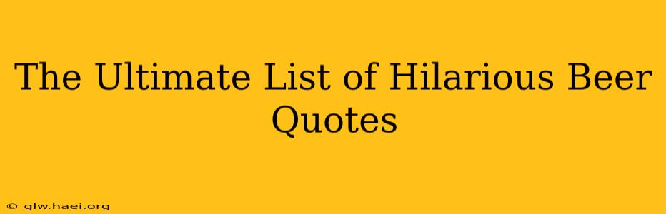 The Ultimate List of Hilarious Beer Quotes
