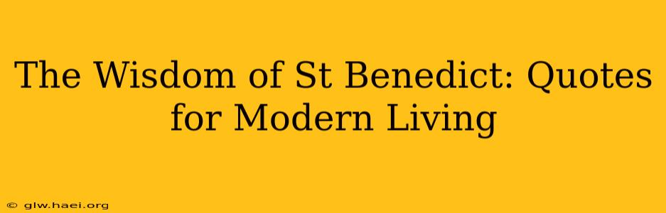 The Wisdom of St Benedict: Quotes for Modern Living