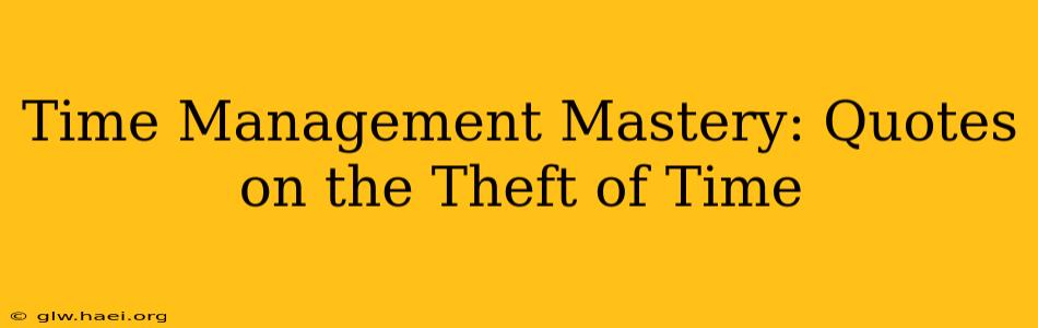 Time Management Mastery: Quotes on the Theft of Time