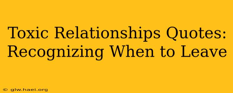 Toxic Relationships Quotes: Recognizing When to Leave