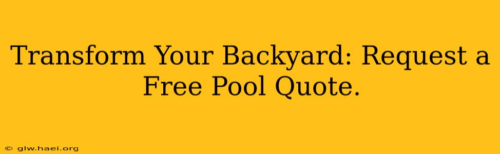 Transform Your Backyard: Request a Free Pool Quote.
