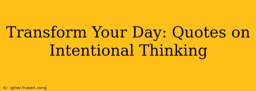 Transform Your Day: Quotes on Intentional Thinking