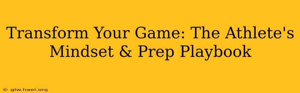 Transform Your Game: The Athlete's Mindset & Prep Playbook