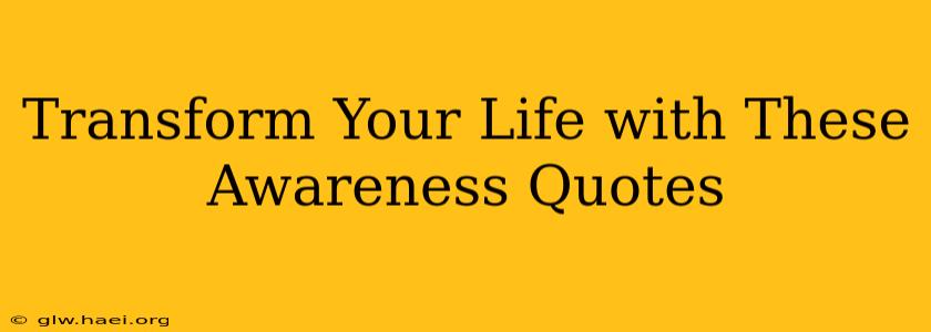 Transform Your Life with These Awareness Quotes