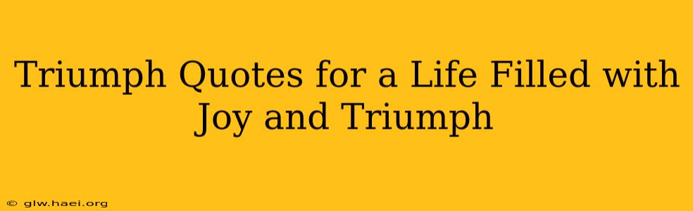 Triumph Quotes for a Life Filled with Joy and Triumph